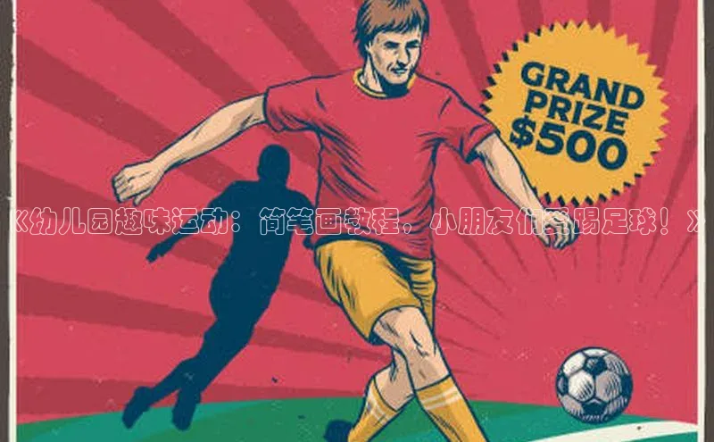 头号玩家唯一官网入口滴滴出行《幼儿园趣味运动：简笔画教程，小朋友们爱踢足球！》