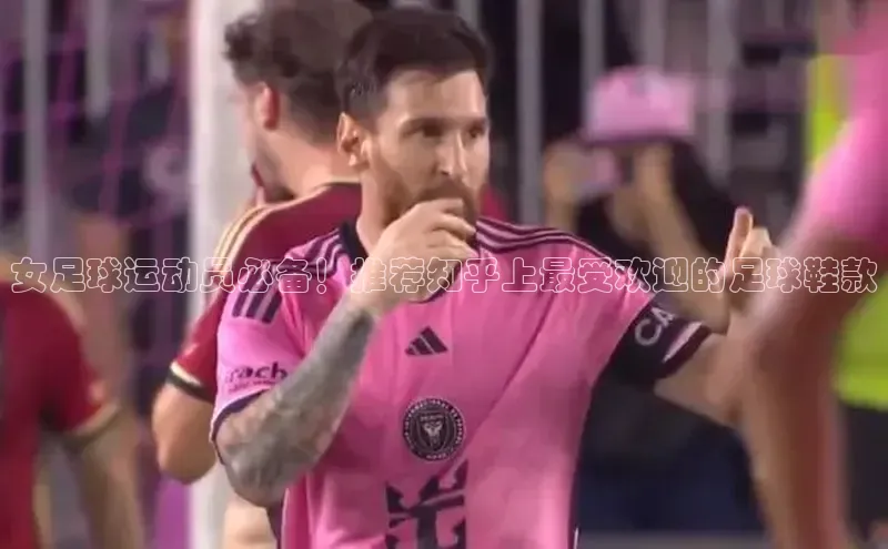 头号玩家游戏平台壹网壹创女足球运动员必备！推荐知乎上最受欢迎的足球鞋款