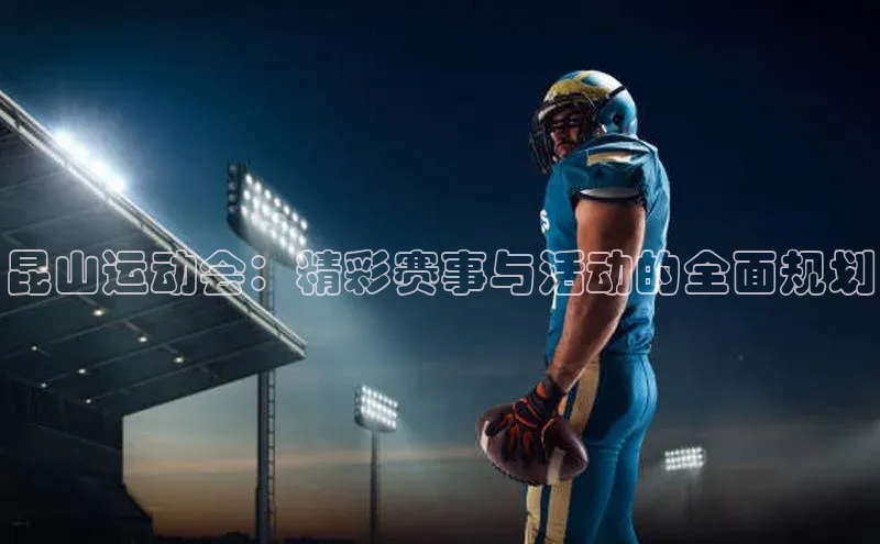 龙8官网手机登录入口颐驰 06昆山运动会：精彩赛事与活动的全面规划
