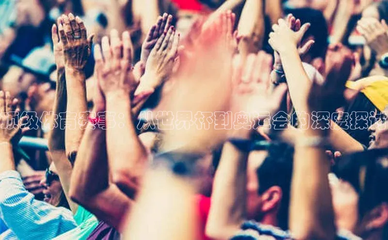 顶级体育赛事：从世界杯到奥运会的深度探讨