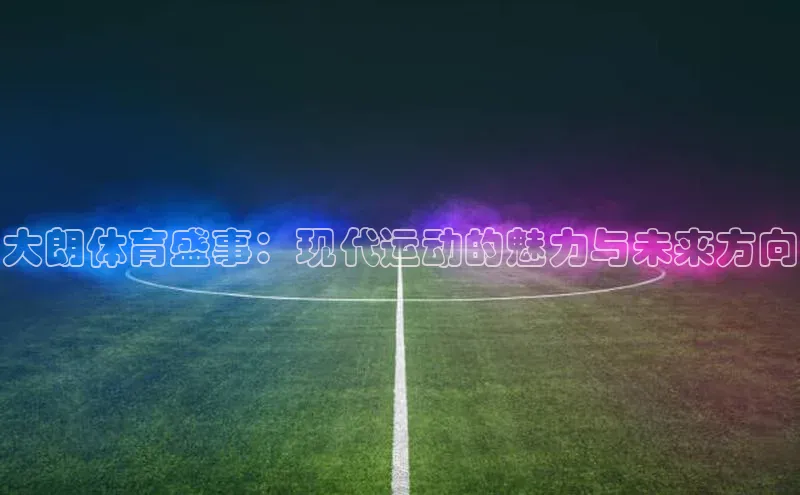 大朗体育盛事：现代运动的魅力与未来方向