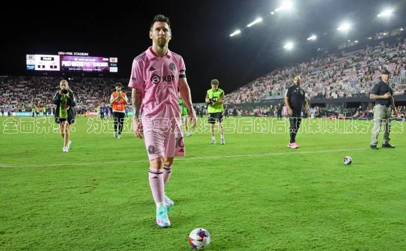 全面升级：为运动赛事提供完善后的后期保障服务方案