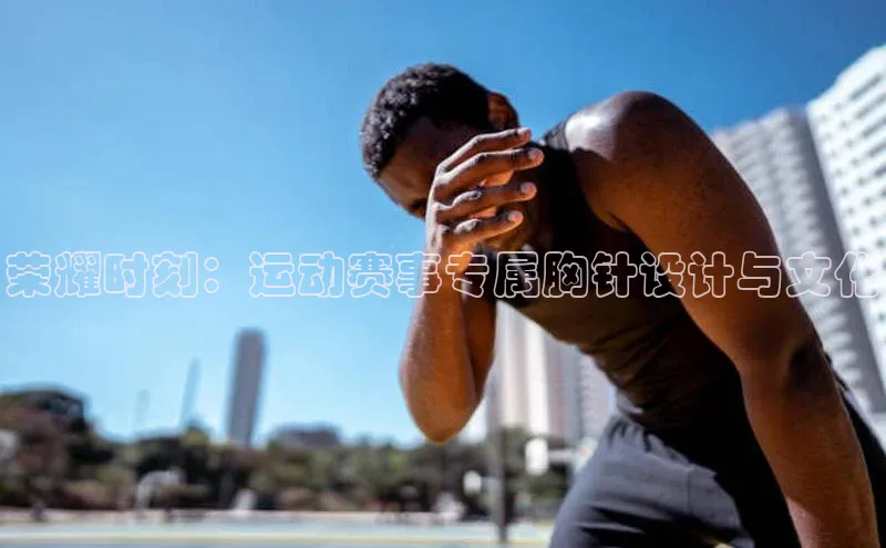 荣耀时刻：运动赛事专属胸针设计与文化