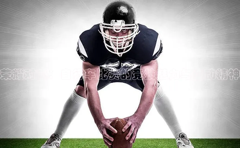 荣耀对决：自行车比赛的竞技魅力与运动精神