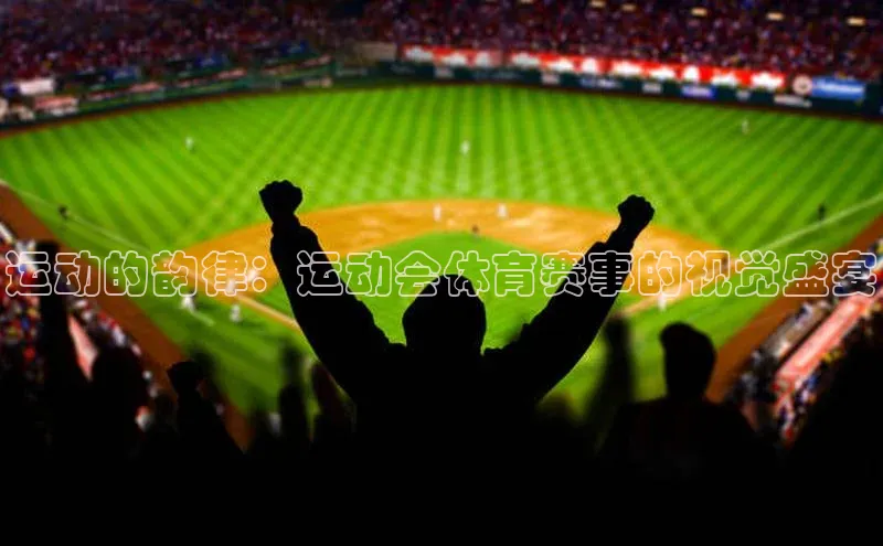 运动的韵律：运动会体育赛事的视觉盛宴
