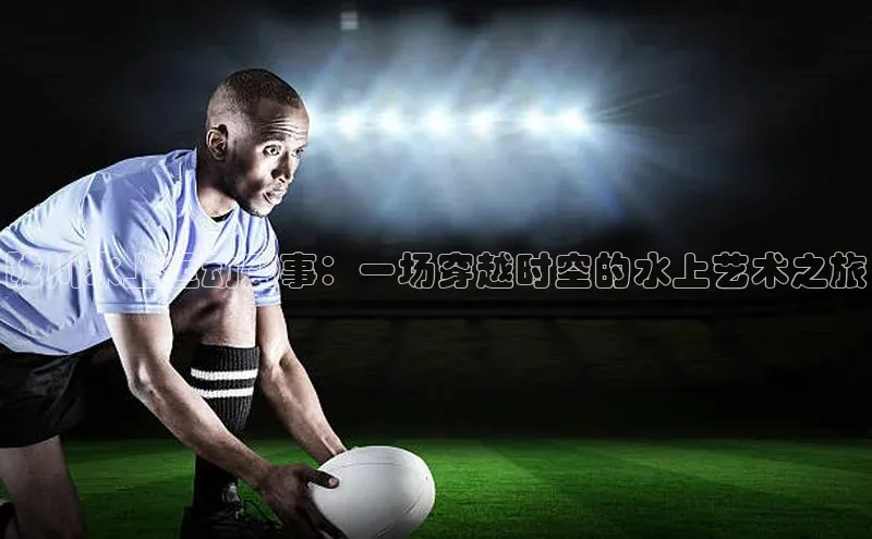 陇川水上运动盛事：一场穿越时空的水上艺术之旅