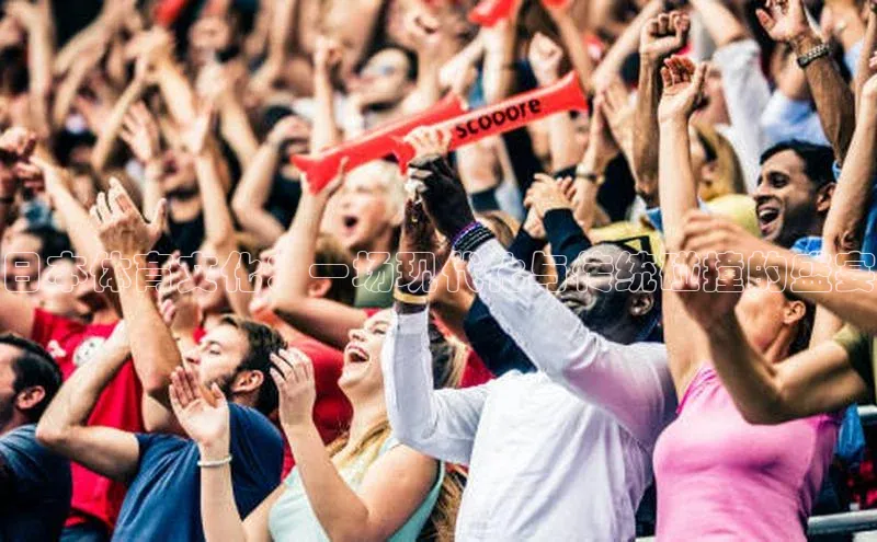 日本体育文化：一场现代化与传统碰撞的盛宴