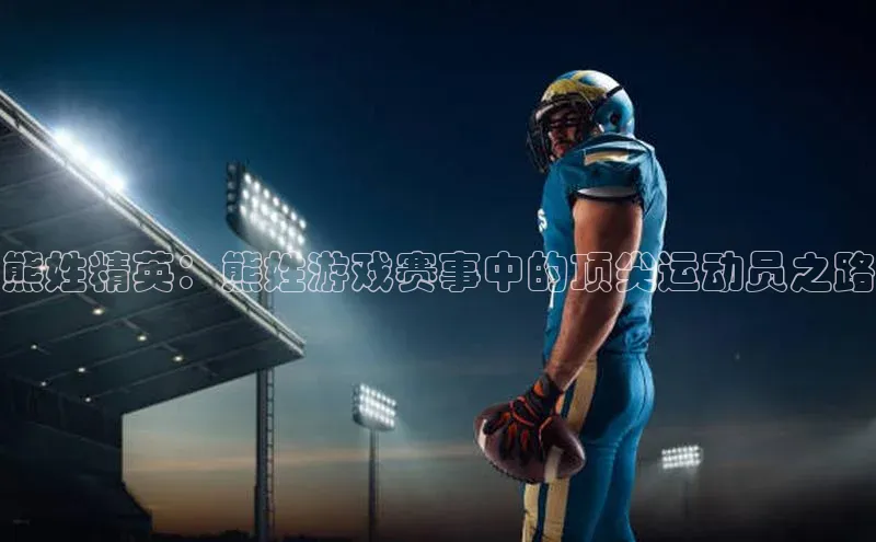 熊姓精英：熊姓游戏赛事中的顶尖运动员之路