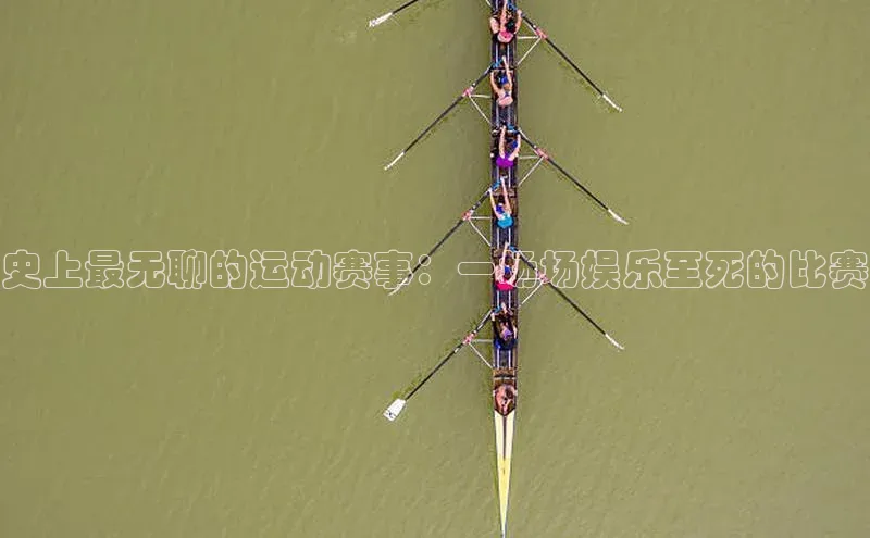 史上最无聊的运动赛事：一场场娱乐至死的比赛