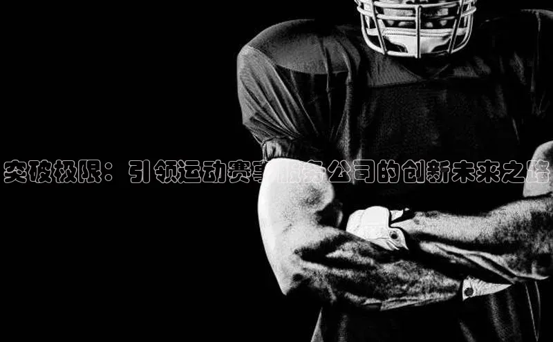 突破极限：引领运动赛事服务公司的创新未来之路
