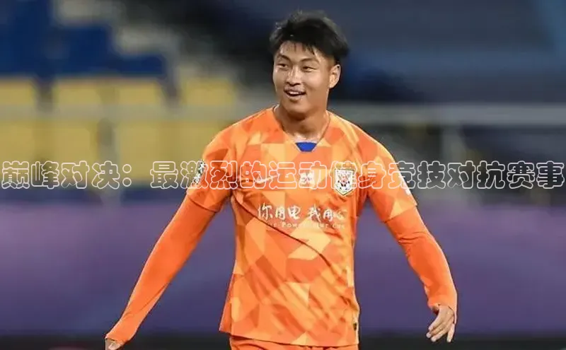 巅峰对决：最激烈的运动健身竞技对抗赛事