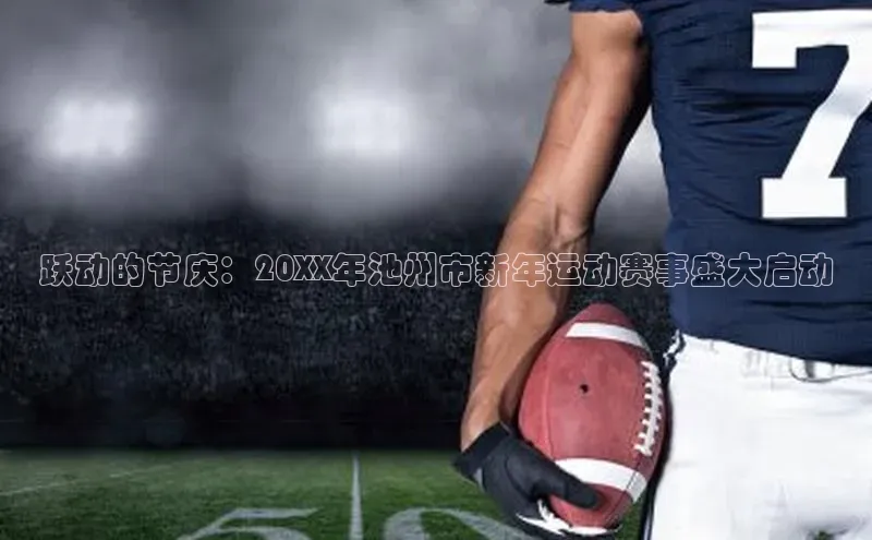 跃动的节庆：20XX年池州市新年运动赛事盛大启动