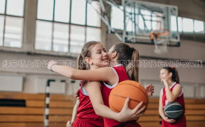 绿茵场上的公平竞赛：足球运动赛事规则的核心原则与实践
